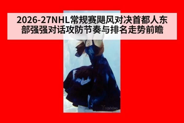 2026-27NHL常规赛飓风对决首都人东部强强对话攻防节奏与排名走势前瞻